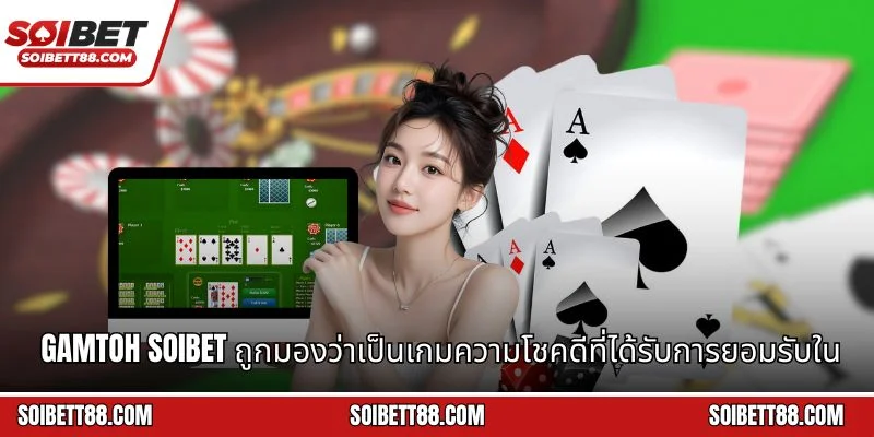 GamToh Soibet ถูกมองว่าเป็นเกมความโชคดีที่ได้รับการยอมรับในแพลตฟอร์มเดิมพัน